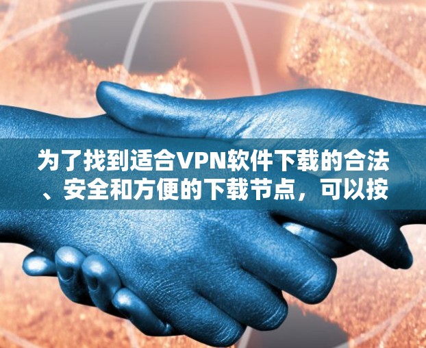 为了找到适合VPN软件下载的合法、安全和方便的下载节点，可以按照以下步骤进行