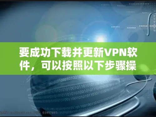 要成功下载并更新VPN软件，可以按照以下步骤操作