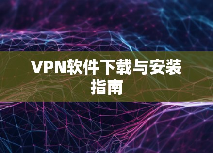 VPN软件下载与安装指南 VPN软件下载与安装指南