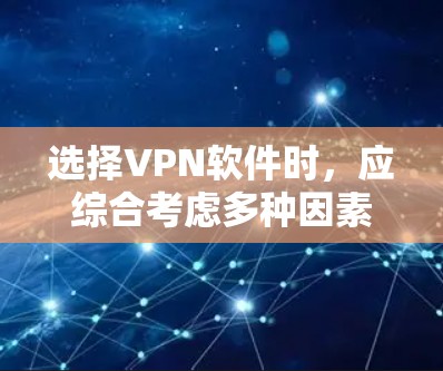 选择VPN软件时，应综合考虑多种因素，以确保安全和高效。以下是对如何选择VPN软件的总结