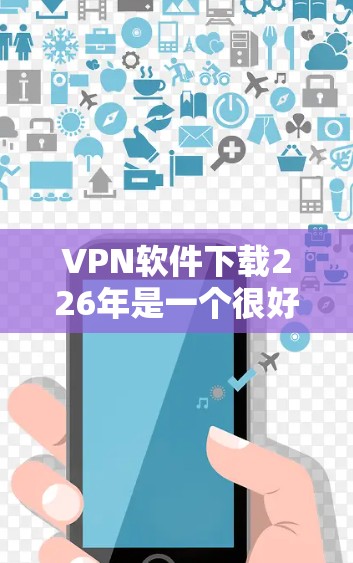 VPN软件下载226年是一个很好的时间窗口，因为随着技术的进步，软件可能会更新和改进。以下是一些在226年仍然非常流行的VPN软件推荐，它们在端点安全、游戏优化和性能提升方面表现优异