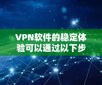 VPN软件的稳定体验可以通过以下步骤进行优化和配置,以确保其运行可靠且无卡顿 VPN软件的稳定体验可以通过以下步骤进行优化和配置,以确保其运行可靠且无卡顿