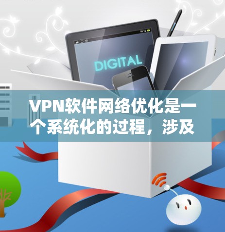 VPN软件网络优化是一个系统化的过程,涉及多个步骤和细节,以确保数据安全、传输高效并符合特定需求。以下是一个详细且有条理的网络优化指南 VPN软件网络优化是一个系统化的过程,涉及多个步骤和细节,以确保数据安全、传输高效并符合特定需求。以下是一个详细且有条理的网络优化指南