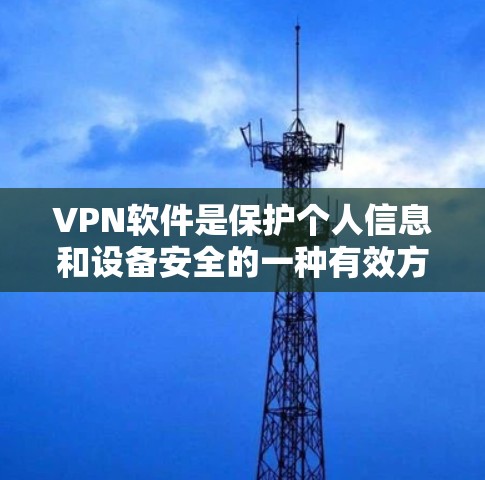 VPN软件是保护个人信息和设备安全的一种有效方式。以下是一个详细的VPN软件使用攻略,帮助你高效地使用这些软件 VPN软件是保护个人信息和设备安全的一种有效方式。以下是一个详细的VPN软件使用攻略,帮助你高效地使用这些软件