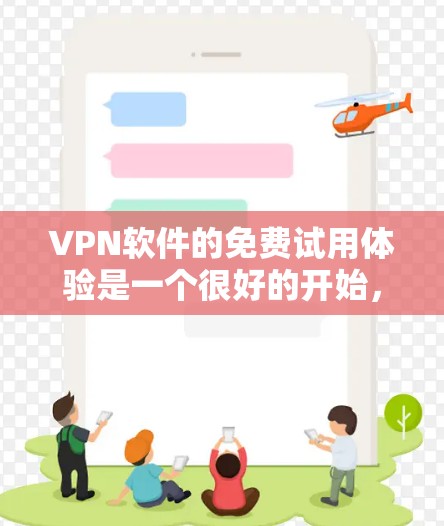 VPN软件的免费试用体验是一个很好的开始,允许用户快速探索网络连接,并体验基本功能。以下是关于免费试用体验的详细分析 VPN软件的免费试用体验是一个很好的开始,允许用户快速探索网络连接,并体验基本功能。以下是关于免费试用体验的详细分析