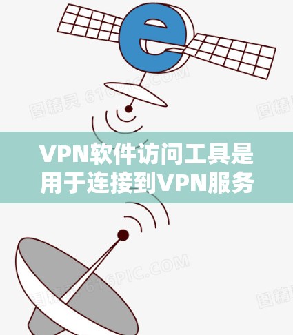 VPN软件访问工具是用于连接到VPN服务器的软件,提供多种连接方式,如双服务器、多设备连接等,确保安全和高效。以下是详细的考虑和总结 VPN软件访问工具是用于连接到VPN服务器的软件,提供多种连接方式,如双服务器、多设备连接等,确保安全和高效。以下是详细的考虑和总结