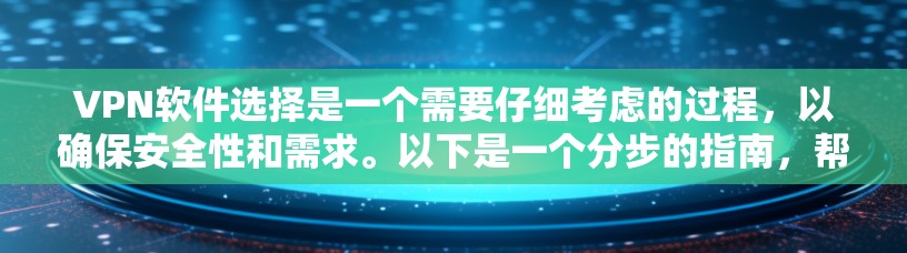 VPN软件选择是一个需要仔细考虑的过程，以确保安全性和需求。以下是一个分步的指南，帮助你选择适合的VPN软件