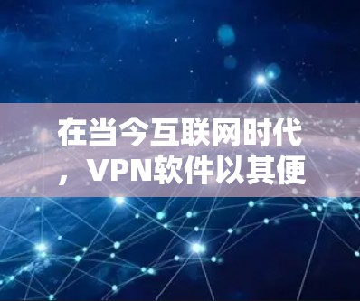 在当今互联网时代,VPN软件以其便捷和安全性著称,成为许多人不可或缺的网络连接工具。本文将为您详细解析几个热门VPN软件,分析它们的特点、使用方法和安全性,帮助您做出明智的选择 在当今互联网时代,VPN软件以其便捷和安全性著称,成为许多人不可或缺的网络连接工具。本文将为您详细解析几个热门VPN软件,分析它们的特点、使用方法和安全性,帮助您做出明智的选择