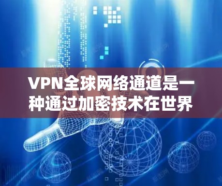 VPN全球网络通道是一种通过加密技术在世界各地提供网络服务的网络服务,允许用户在任何国家和地区的网络上进行视频会议、文件下载、文件传输等操作。以下是关于这些 VPN 全球网络通道的详细信息 VPN全球网络通道是一种通过加密技术在世界各地提供网络服务的网络服务,允许用户在任何国家和地区的网络上进行视频会议、文件下载、文件传输等操作。以下是关于这些 VPN 全球网络通道的详细信息