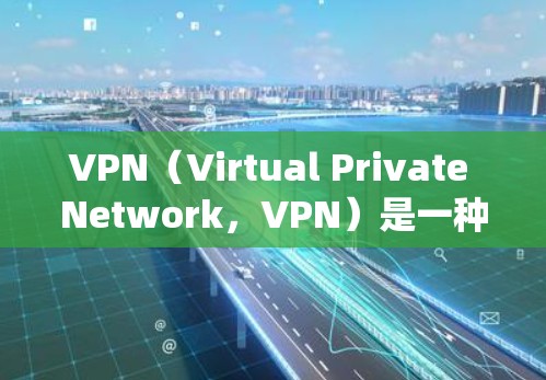 VPN（Virtual Private Network，VPN）是一种绕过 Tor 网络的访问方式，通过绕过 Tor 的 Tor 网络来访问目标服务器。以下是关于VPN的详细分析