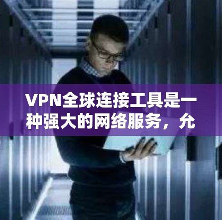 VPN全球连接工具是一种强大的网络服务,允许用户在互联网上进行视频、文件等文件传输,同时保持个人隐私。以下是几种主要的VPN全球连接工具及其特点 VPN全球连接工具是一种强大的网络服务,允许用户在互联网上进行视频、文件等文件传输,同时保持个人隐私。以下是几种主要的VPN全球连接工具及其特点