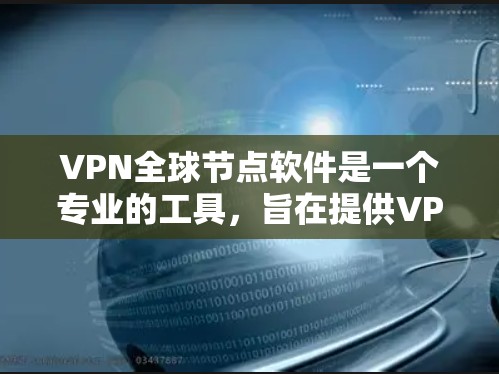 VPN全球节点软件是一个专业的工具,旨在提供VPN服务,帮助用户远程访问网络资源。以下是使用该软件的详细步骤 VPN全球节点软件是一个专业的工具,旨在提供VPN服务,帮助用户远程访问网络资源。以下是使用该软件的详细步骤