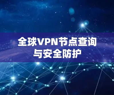 全球VPN节点查询与安全防护 全球VPN节点查询与安全防护