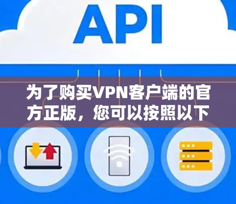 为了购买VPN客户端的官方正版，您可以按照以下步骤进行