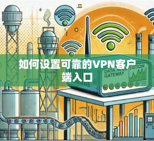 如何设置可靠的VPN客户端入口