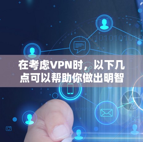 在考虑VPN时，以下几点可以帮助你做出明智的选择