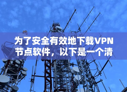 为了安全有效地下载VPN节点软件,以下是一个清晰的步骤指南 为了安全有效地下载VPN节点软件,以下是一个清晰的步骤指南