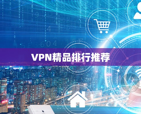 VPN精品排行推荐 VPN精品排行推荐