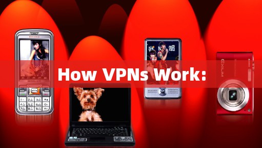How VPNs Work: How VPNs Work: