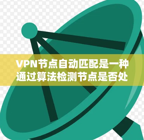 VPN节点自动匹配是一种通过算法检测节点是否处于VPN内部的系统,旨在通过安全检测确保网络的安全性。以下是对该问题的详细分析和解决方案 VPN节点自动匹配是一种通过算法检测节点是否处于VPN内部的系统,旨在通过安全检测确保网络的安全性。以下是对该问题的详细分析和解决方案