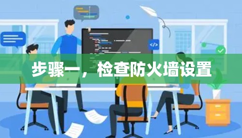 步骤一,检查防火墙设置 步骤一,检查防火墙设置