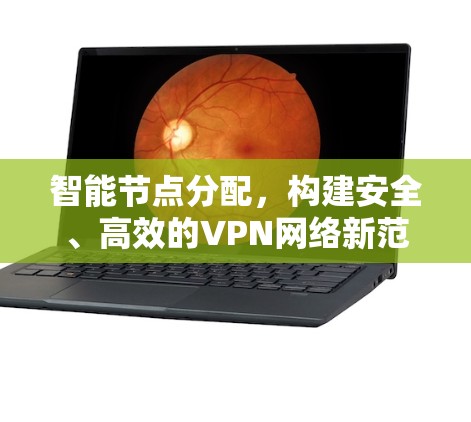 智能节点分配，构建安全、高效的VPN网络新范式