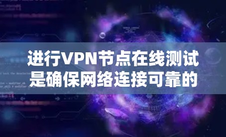 进行VPN节点在线测试是确保网络连接可靠的关键步骤。以下是详细的步骤指南 进行VPN节点在线测试是确保网络连接可靠的关键步骤。以下是详细的步骤指南