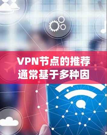 VPN节点的推荐通常基于多种因素,包括技术、安全性、覆盖范围、设备兼容性和价格等。以下是一些 commonly recommended VPN 端点推荐列表,分为不同的 VPN 类型 VPN节点的推荐通常基于多种因素,包括技术、安全性、覆盖范围、设备兼容性和价格等。以下是一些 commonly recommended VPN 端点推荐列表,分为不同的 VPN 类型