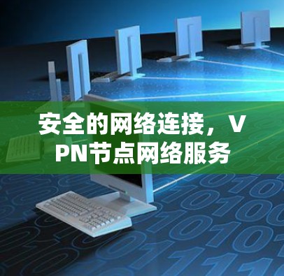 安全的网络连接,VPN节点网络服务 安全的网络连接,VPN节点网络服务