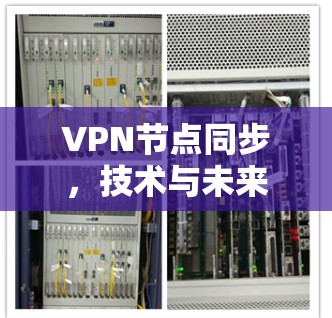 VPN节点同步,技术与未来 VPN节点同步,技术与未来