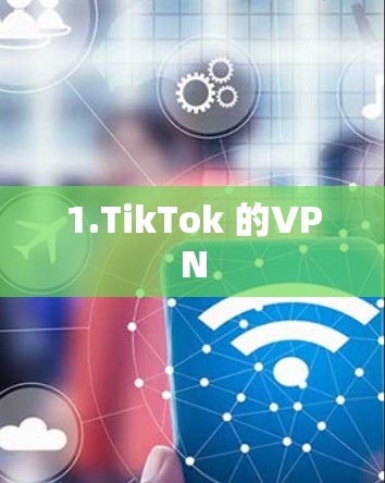 1.TikTok 的VPN 1.TikTok 的VPN