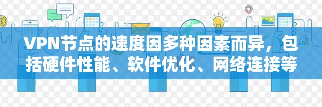 VPN节点的速度因多种因素而异,包括硬件性能、软件优化、网络连接等。以下是一些常见的VPN节点和它们的速度表现,供你参考 VPN节点的速度因多种因素而异,包括硬件性能、软件优化、网络连接等。以下是一些常见的VPN节点和它们的速度表现,供你参考
