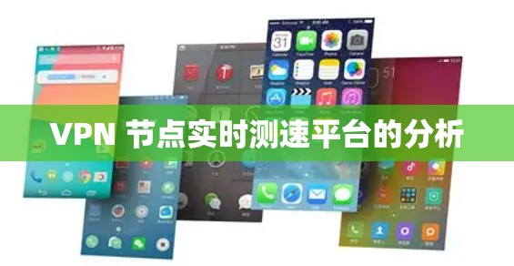 VPN 节点实时测速平台的分析 VPN 节点实时测速平台的分析