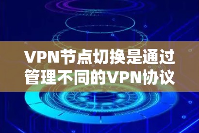 VPN节点切换是通过管理不同的VPN协议和防火墙权限来实现的,旨在连接到多个不同的网络环境,获取多种加密方式。以下是详细的问题及解决方案 VPN节点切换是通过管理不同的VPN协议和防火墙权限来实现的,旨在连接到多个不同的网络环境,获取多种加密方式。以下是详细的问题及解决方案
