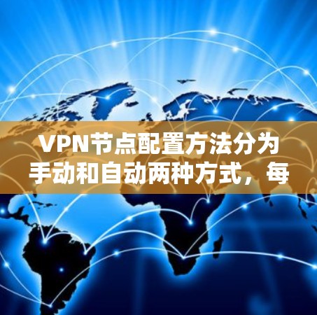 VPN节点配置方法分为手动和自动两种方式,每种方式都有其特定的步骤和注意事项。以下是对手动配置的详细指南,帮助你更好地理解和操作VPN设备 VPN节点配置方法分为手动和自动两种方式,每种方式都有其特定的步骤和注意事项。以下是对手动配置的详细指南,帮助你更好地理解和操作VPN设备