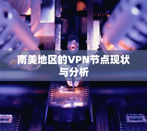 南美地区的VPN节点现状与分析 南美地区的VPN节点现状与分析