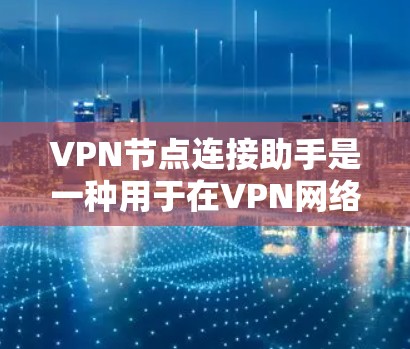 VPN节点连接助手是一种用于在VPN网络中连接各个节点、配置安全协议和维护网络安全的重要工具。以下是对VPN节点连接助手的详细说明 VPN节点连接助手是一种用于在VPN网络中连接各个节点、配置安全协议和维护网络安全的重要工具。以下是对VPN节点连接助手的详细说明