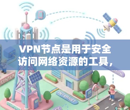 VPN节点是用于安全访问网络资源的工具，通常包括云服务器、移动网络节点等。以下是一些推荐的VPN节点合集，供您参考