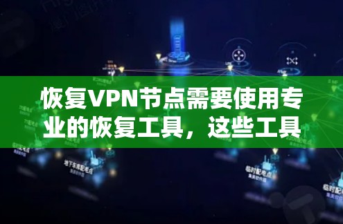 恢复VPN节点需要使用专业的恢复工具,这些工具通常通过恶意软件或病毒进行感染,以修复网络攻击后的节点。以下是一些常用的恢复工具及其使用步骤 恢复VPN节点需要使用专业的恢复工具,这些工具通常通过恶意软件或病毒进行感染,以修复网络攻击后的节点。以下是一些常用的恢复工具及其使用步骤