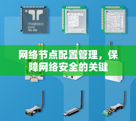 网络节点配置管理,保障网络安全的关键 网络节点配置管理,保障网络安全的关键