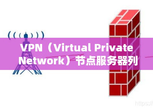 VPN（Virtual Private Network）节点服务器列表是一个非常重要的配置，因为它们是用于加密连接的服务器。以下是常见的VPN节点服务器列表，涵盖了全球、本地和外部的配置
