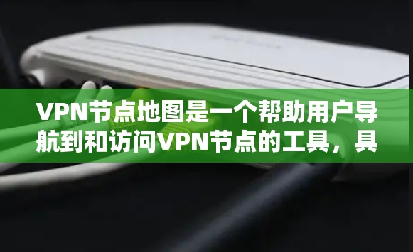 VPN节点地图是一个帮助用户导航到和访问VPN节点的工具,具体步骤如下 VPN节点地图是一个帮助用户导航到和访问VPN节点的工具,具体步骤如下