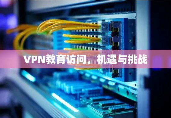 VPN教育访问,机遇与挑战 VPN教育访问,机遇与挑战