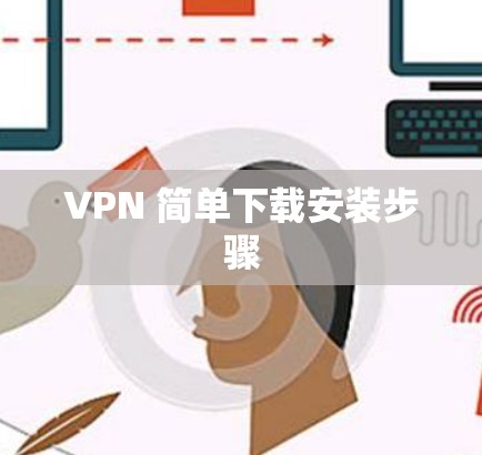 VPN 简单下载安装步骤 VPN 简单下载安装步骤