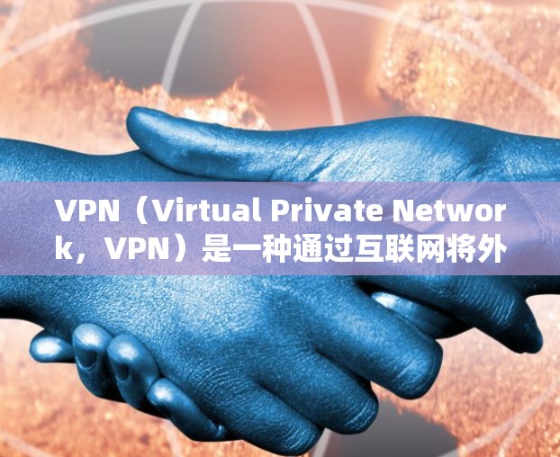 VPN(Virtual Private Network,VPN)是一种通过互联网将外网资源传输到本地,方便在线观看或下载的网络服务。以下是VPN的基本步骤指南 VPN(Virtual Private Network,VPN)是一种通过互联网将外网资源传输到本地,方便在线观看或下载的网络服务。以下是VPN的基本步骤指南