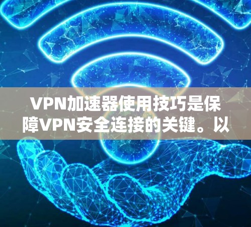 VPN加速器使用技巧是保障VPN安全连接的关键。以下是一些详细的使用技巧,帮助您高效使用VPN加速器 VPN加速器使用技巧是保障VPN安全连接的关键。以下是一些详细的使用技巧,帮助您高效使用VPN加速器