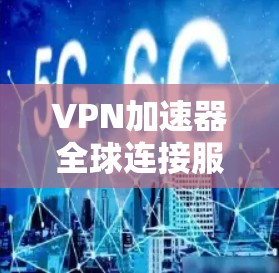 VPN加速器全球连接服务是一个提供从全球多个服务器访问本地设备的高效解决方案。以下是一个结构化的总结,帮助您理解并选择合适的服务 VPN加速器全球连接服务是一个提供从全球多个服务器访问本地设备的高效解决方案。以下是一个结构化的总结,帮助您理解并选择合适的服务
