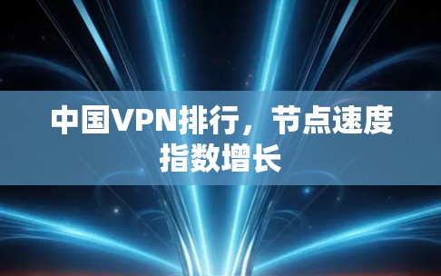 中国VPN排行,节点速度指数增长 中国VPN排行,节点速度指数增长