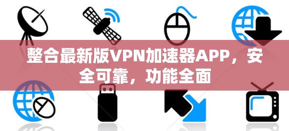 整合最新版VPN加速器APP,安全可靠,功能全面 整合最新版VPN加速器APP,安全可靠,功能全面
