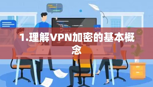 1.理解VPN加密的基本概念 1.理解VPN加密的基本概念